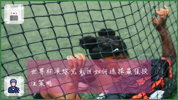 世界杯滚球究竟该如何选择最佳投注策略